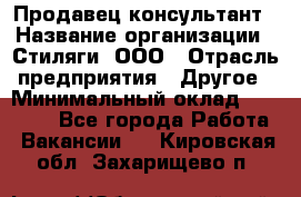 Продавец-консультант › Название организации ­ Стиляги, ООО › Отрасль предприятия ­ Другое › Минимальный оклад ­ 15 000 - Все города Работа » Вакансии   . Кировская обл.,Захарищево п.